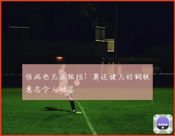 伤病也无法阻挡！奥运健儿的钢铁意志令人动容