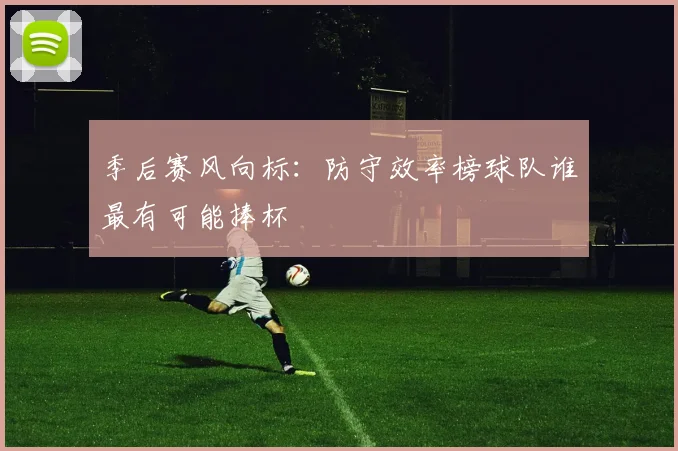 季后赛风向标:防守效率榜球队谁最有可能捧杯