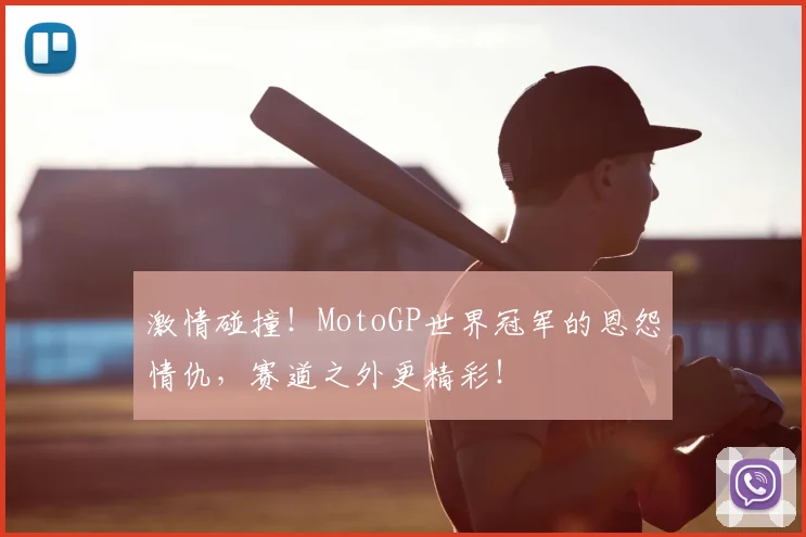 激情碰撞！MotoGP世界冠军的恩怨情仇，赛道之外更精彩！