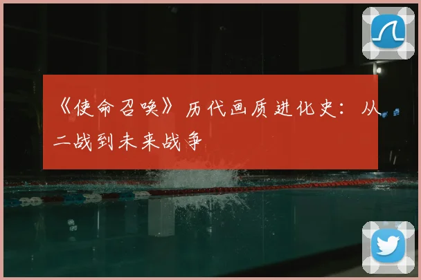 《使命召唤》历代画质进化史:从二战到未来战争