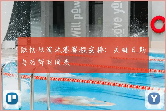 欧协联淘汰赛赛程安排:关键日期与对阵时间表